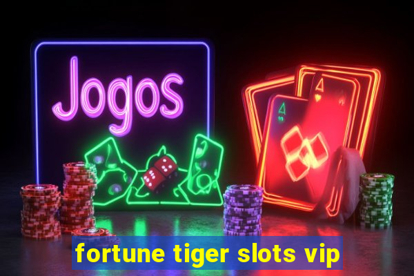 fortune tiger slots vip